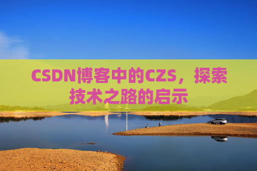 CSDN博客中的CZS，探索技术之路的启示